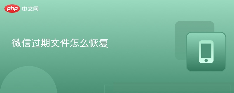 微信过期文件怎么恢复 微信恢复过期文件教学