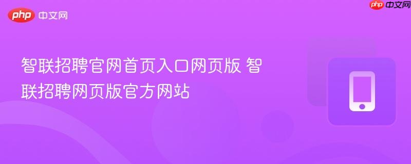 智联招聘官网首页入口网页版 智联招聘网页版官方网站