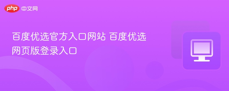 百度优选官方入口网站 百度优选网页版登录入口