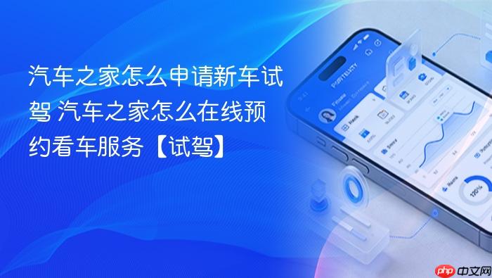 汽车之家怎么申请新车试驾 汽车之家怎么在线预约看车服务【试驾】