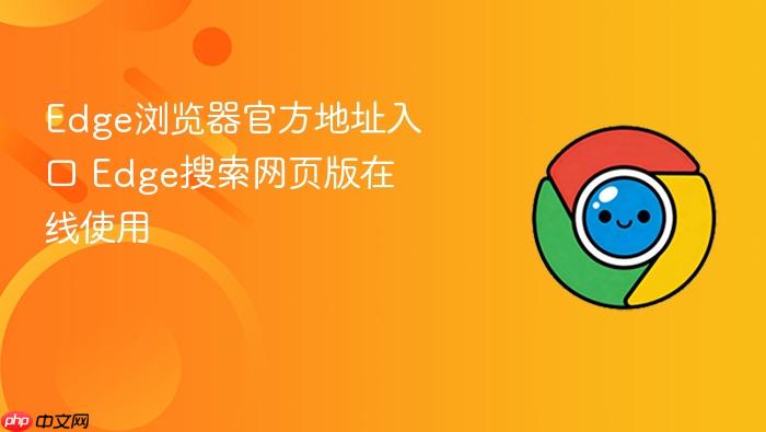 Edge浏览器官方地址入口 Edge搜索网页版在线使用