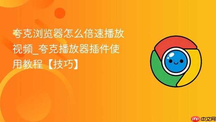 夸克浏览器怎么倍速播放视频_夸克播放器插件使用教程【技巧】