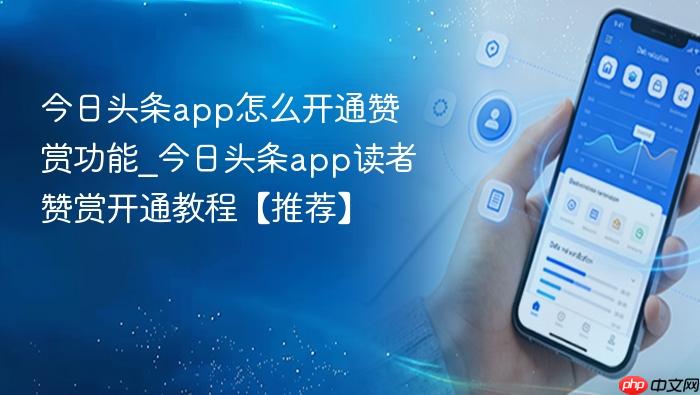 今日头条app怎么开通赞赏功能_今日头条app读者赞赏开通教程【推荐】