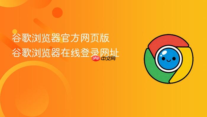 谷歌浏览器官方网页版 谷歌浏览器在线登录网址