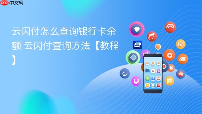 云闪付怎么查询银行卡余额 云闪付查询方法【教程】