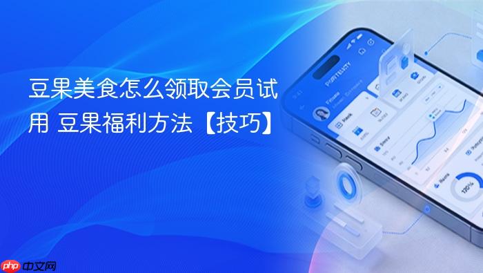 豆果美食怎么领取会员试用 豆果福利方法【技巧】