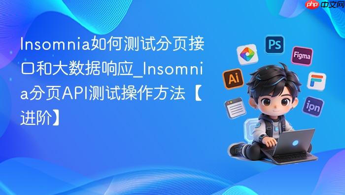 Insomnia如何测试分页接口和大数据响应_Insomnia分页API测试操作方法【进阶】