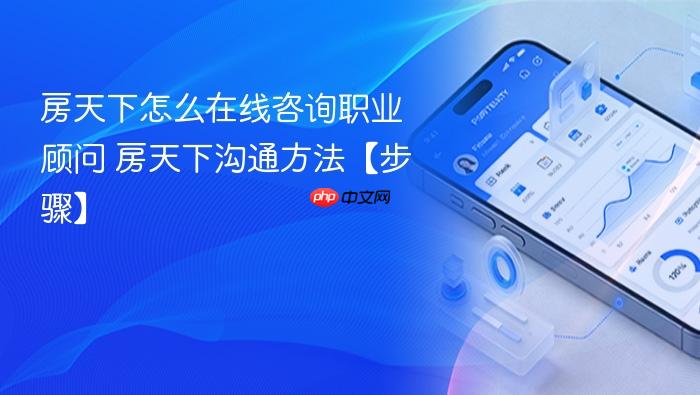 房天下怎么在线咨询职业顾问 房天下沟通方法【步骤】